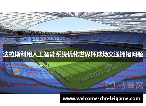 达拉斯利用人工智能系统优化世界杯球场交通拥堵问题