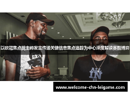 以欧冠焦点战主帅发言传递关键信息焦点追踪为中心深度解读赛前博弈