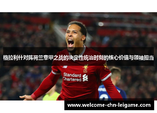 格拉利什对阵荷兰意甲之战的决定性统治时刻的核心价值与领袖担当